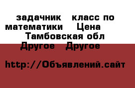 задачник 5 класс по математики  › Цена ­ 100 - Тамбовская обл. Другое » Другое   